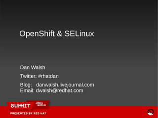 OpenShift & SELinux



Dan Walsh
Twitter: #rhatdan
Blog: danwalsh.livejournal.com
Email: dwalsh@redhat.com
 