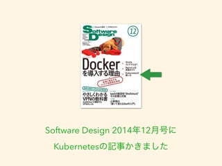 Software Design 2014年12月号に 
Kubernetesの記事かきました 
 