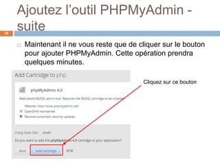 Ajoutez l’outil PHPMyAdmin -
suite18
 Maintenant il ne vous reste que de cliquer sur le bouton
pour ajouter PHPMyAdmin. Cette opération prendra
quelques minutes.
Cliquez sur ce bouton
 