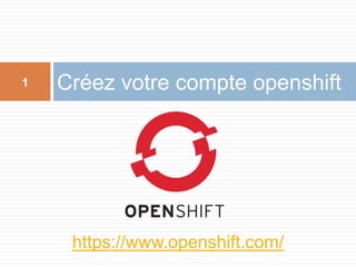 Créez votre compte openshift1
https://www.openshift.com/
 