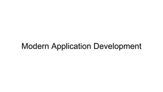 Modern Application Development
 