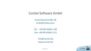 Seite 27
ConSol Software GmbH
Franziskanerstraße 38
D-81669 München
Tel: +49-89-45841-100
Fax: +49-89-45841-111
info@consol.de
www.consol.de
 
