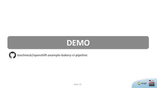 Seite 22
DEMO
toschneck/openshift-example-bakery-ci-pipeline
 