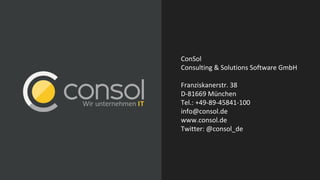 ConSol
Consulting & Solutions Software GmbH
Franziskanerstr. 38
D-81669 München
Tel.: +49-89-45841-100
info@consol.de
www.consol.de
Twitter: @consol_de
 