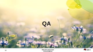 RED HAT | Daein Park
#rhconvergence
54
QA
 