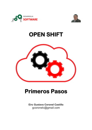 OPEN SHIFT
Primeros Pasos
Eirc Gustavo Coronel Castillo
gcoronelc@gmail.com
 