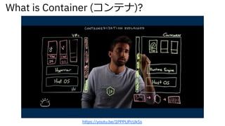 What is Container (コンテナ)?
https://youtu.be/1PPPUPcUkSs
 