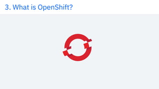 3. What is OpenShift?
 