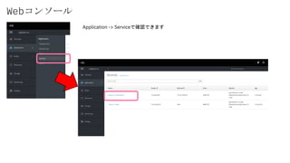 Webコンソール
Application -> Serviceで確認できます
 