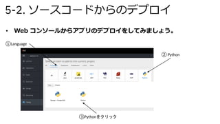 5-2. ソースコードからのデプロイ
• Web コンソールからアプリのデプロイをしてみましょう。
①Language
② Python
③Pythonをクリック
 