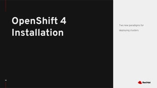 38
OpenShift 4
Installation
Two new paradigms for
deploying clusters
 