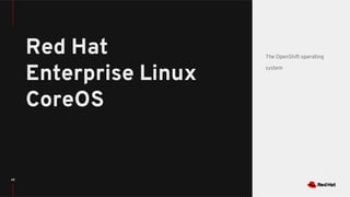 48
Red Hat
Enterprise Linux
CoreOS
The OpenShift operating
system
 
