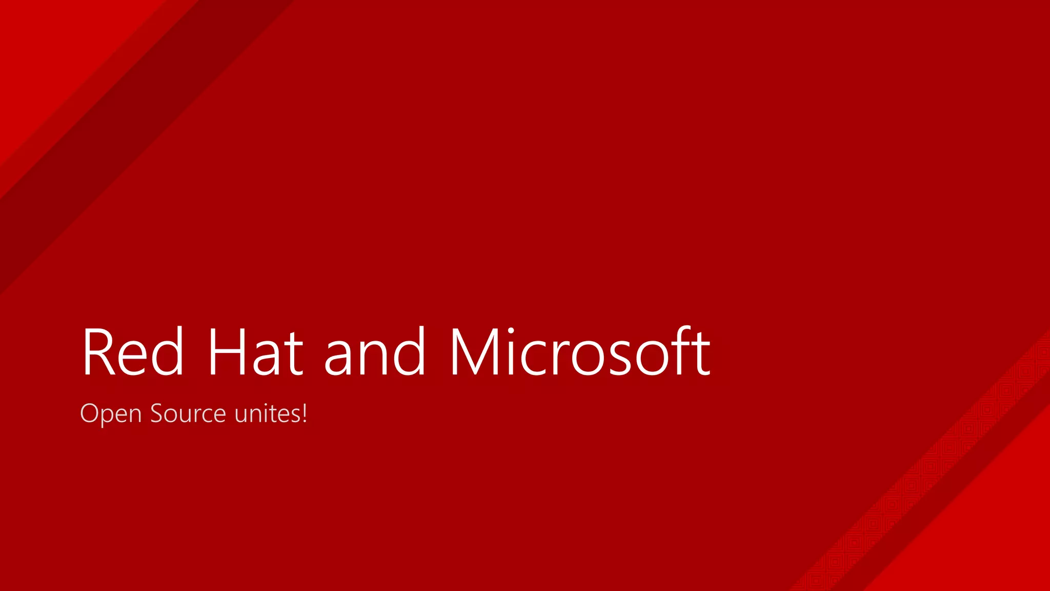 Red Hat and Microsoft
Open Source unites!
 