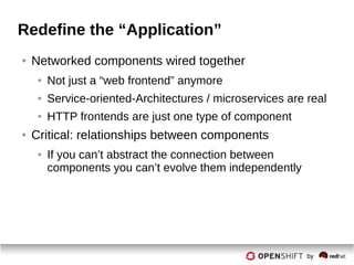 Redefine the “Application”
● Networked components wired together
● Not just a “web frontend” anymore
● Service-oriented-Architectures / microservices are real
● HTTP frontends are just one type of component
● Critical: relationships between components
● If you can’t abstract the connection between
components you can’t evolve them independently
 