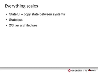 Everything scales
● Stateful – copy state between systems
● Stateless
● 2/3 tier architecture
 