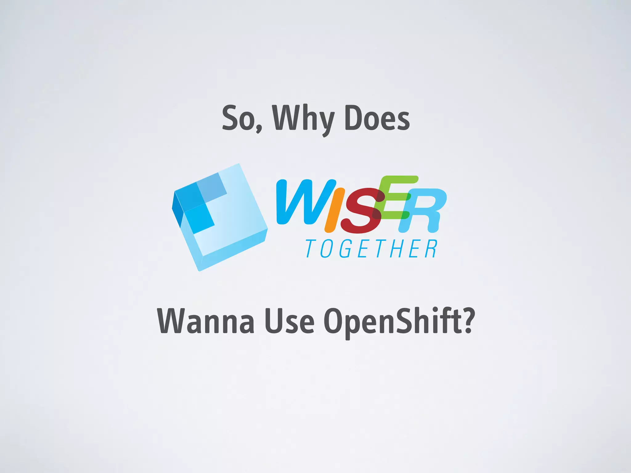 So, Why Does

Wanna Use OpenShift?

 