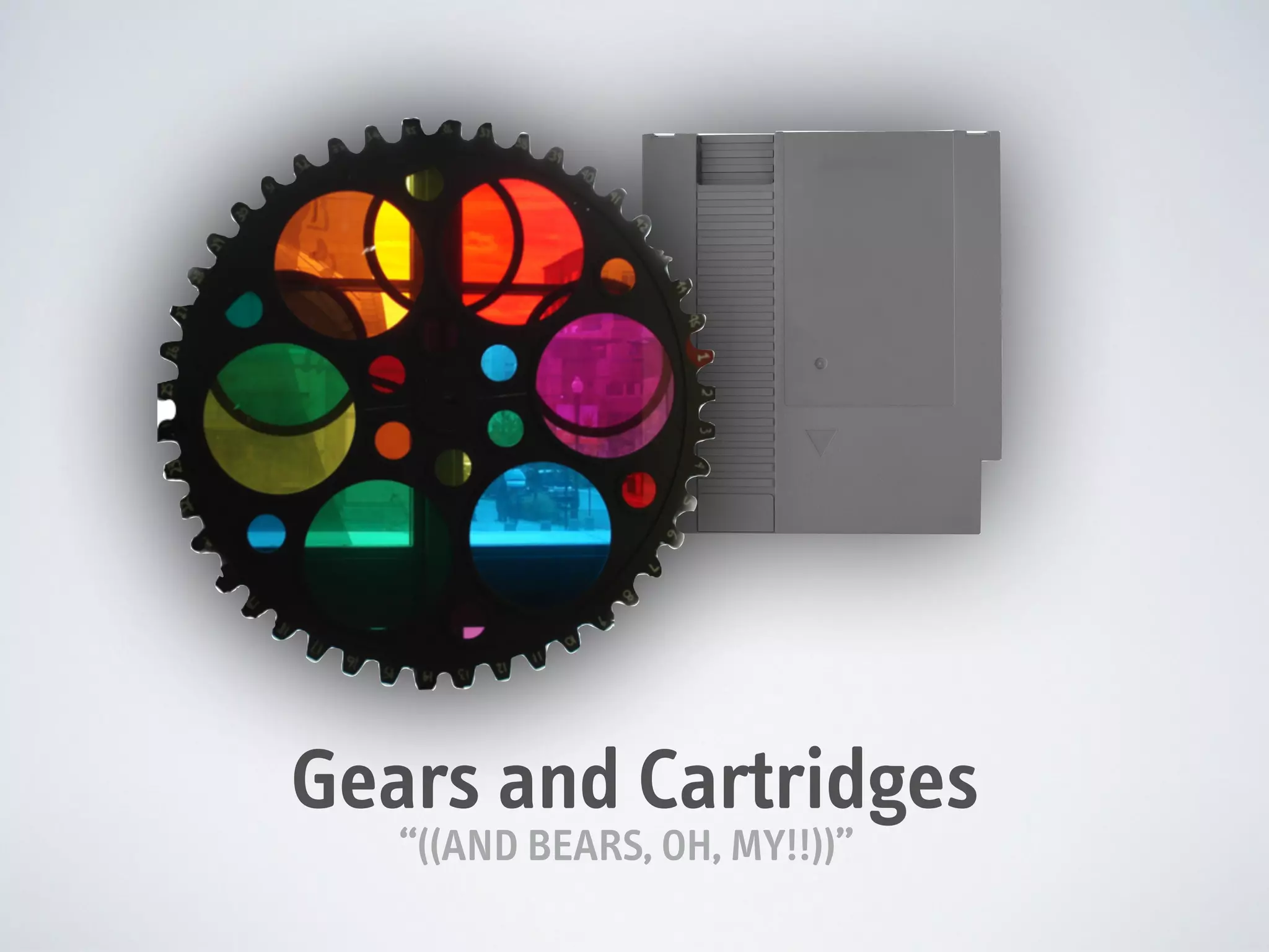 Gears and Cartridges
“((AND BEARS, OH, MY!!))”

 