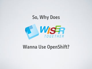 So, Why Does

Wanna Use OpenShift?

 