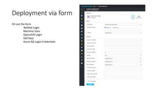 Deployment via form
Fill out the form
RedHat Login
Machine Sizes
Openshift Login
SSH Keys
Azure AD Login Credentials
 