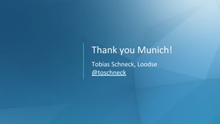 Thank you Munich!
Tobias Schneck, Loodse
@toschneck
 