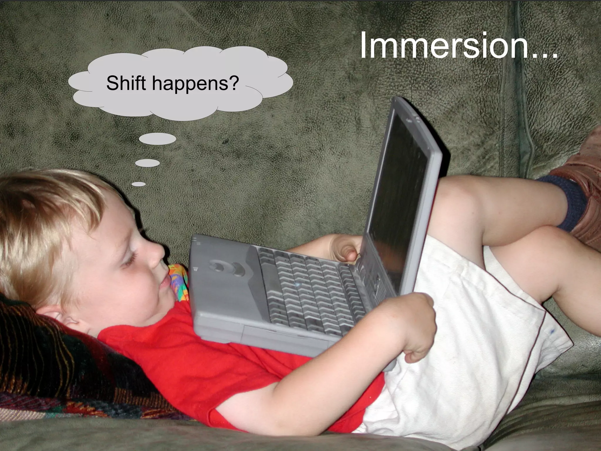 Immersion...
Shift happens?
 