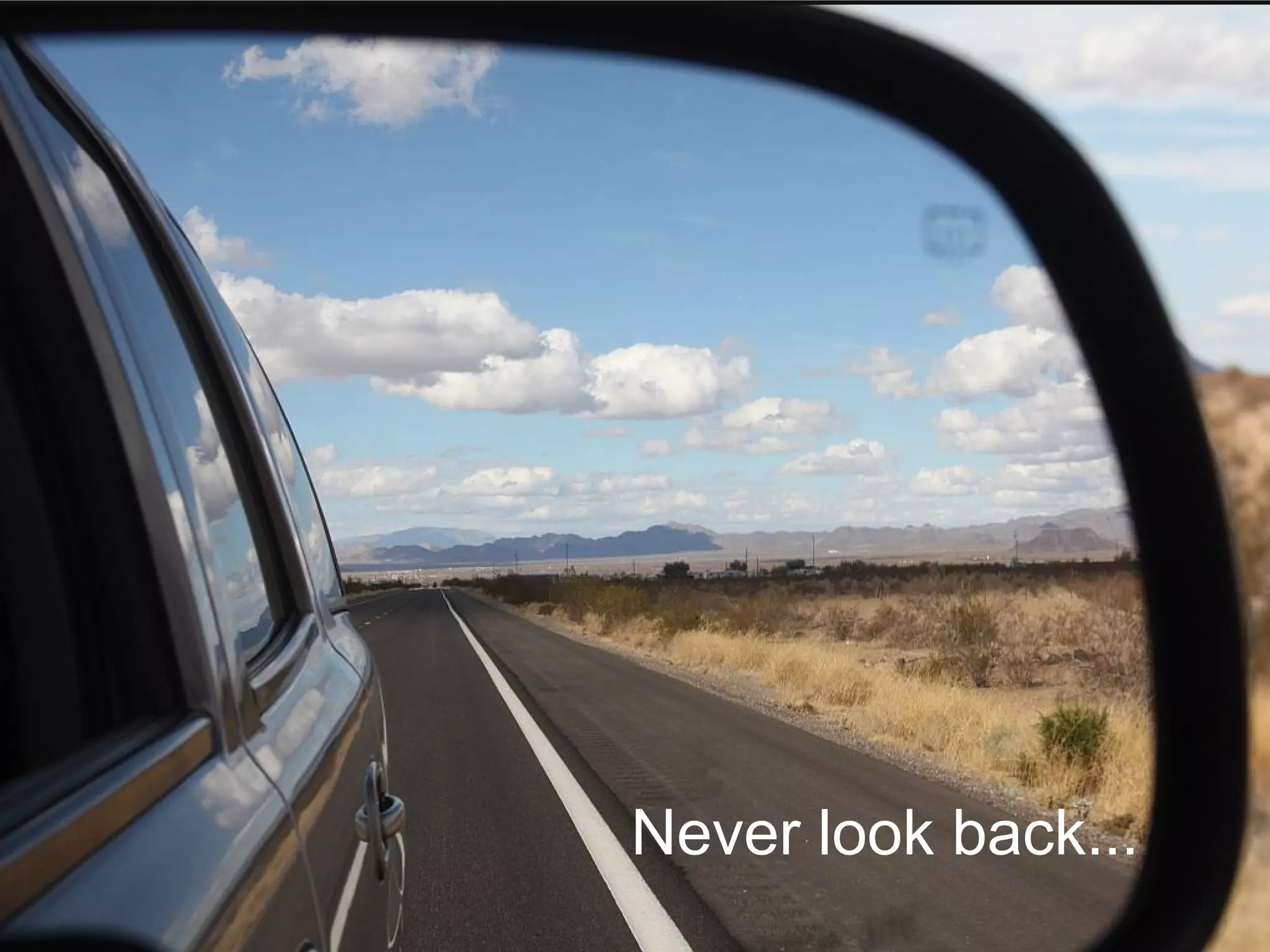 Never look back...
 