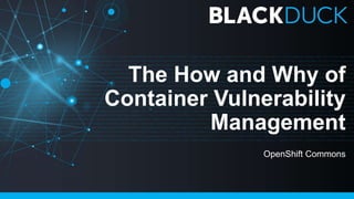 The How and Why of
Container Vulnerability
Management
OpenShift Commons
 