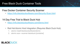 Free Black Duck Container Tools
Free Docker Container Security Scanner
• https://info.blackducksoftware.com/Security-Scan....