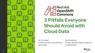 CONFIDENTIAL designator
3 Pitfalls Everyone
Should Avoid with
Cloud Data
Eric D. Schabell
Portfolio Architect Technical Di...