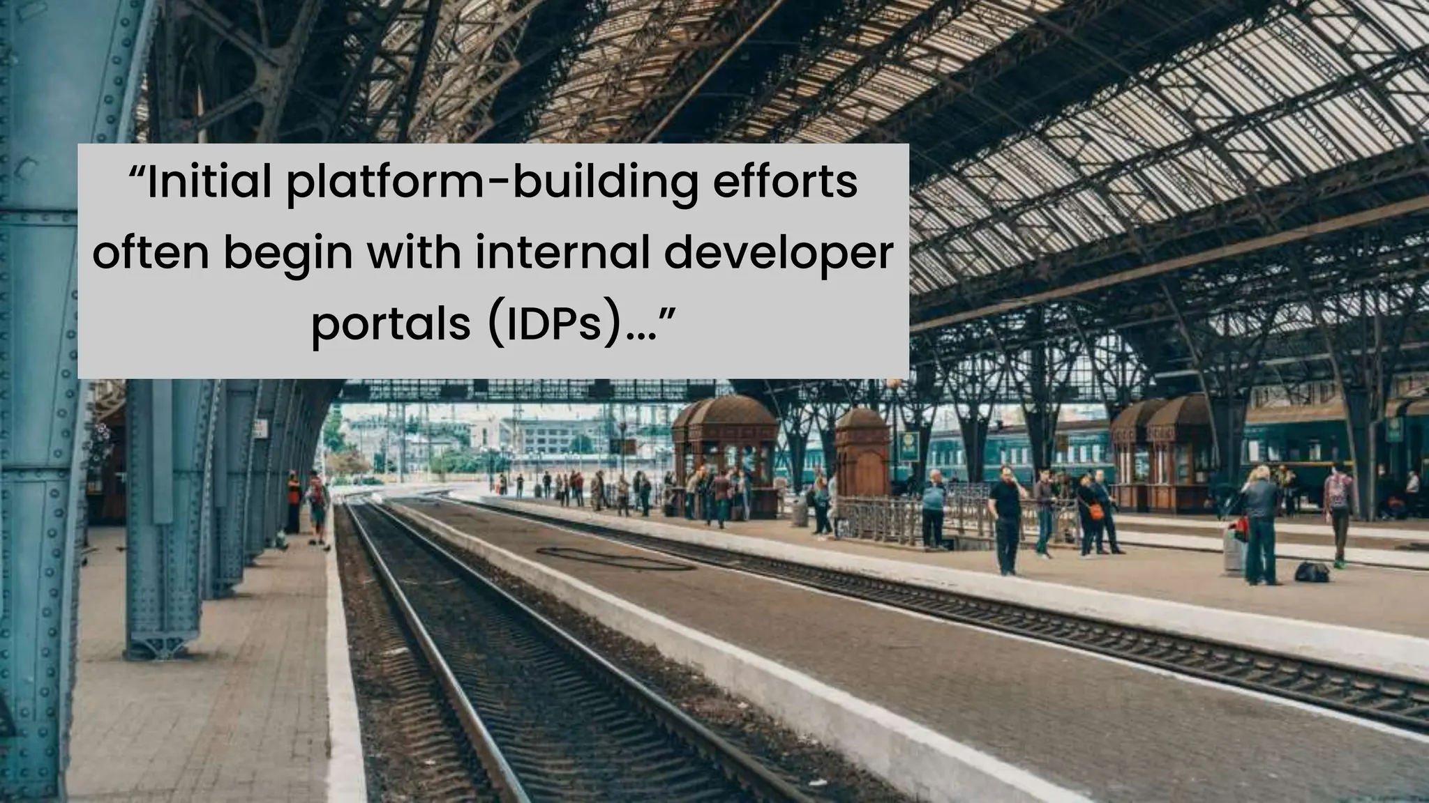 chronosphere.io
“Initial platform-building efforts
often begin with internal developer
portals (IDPs)...”
 