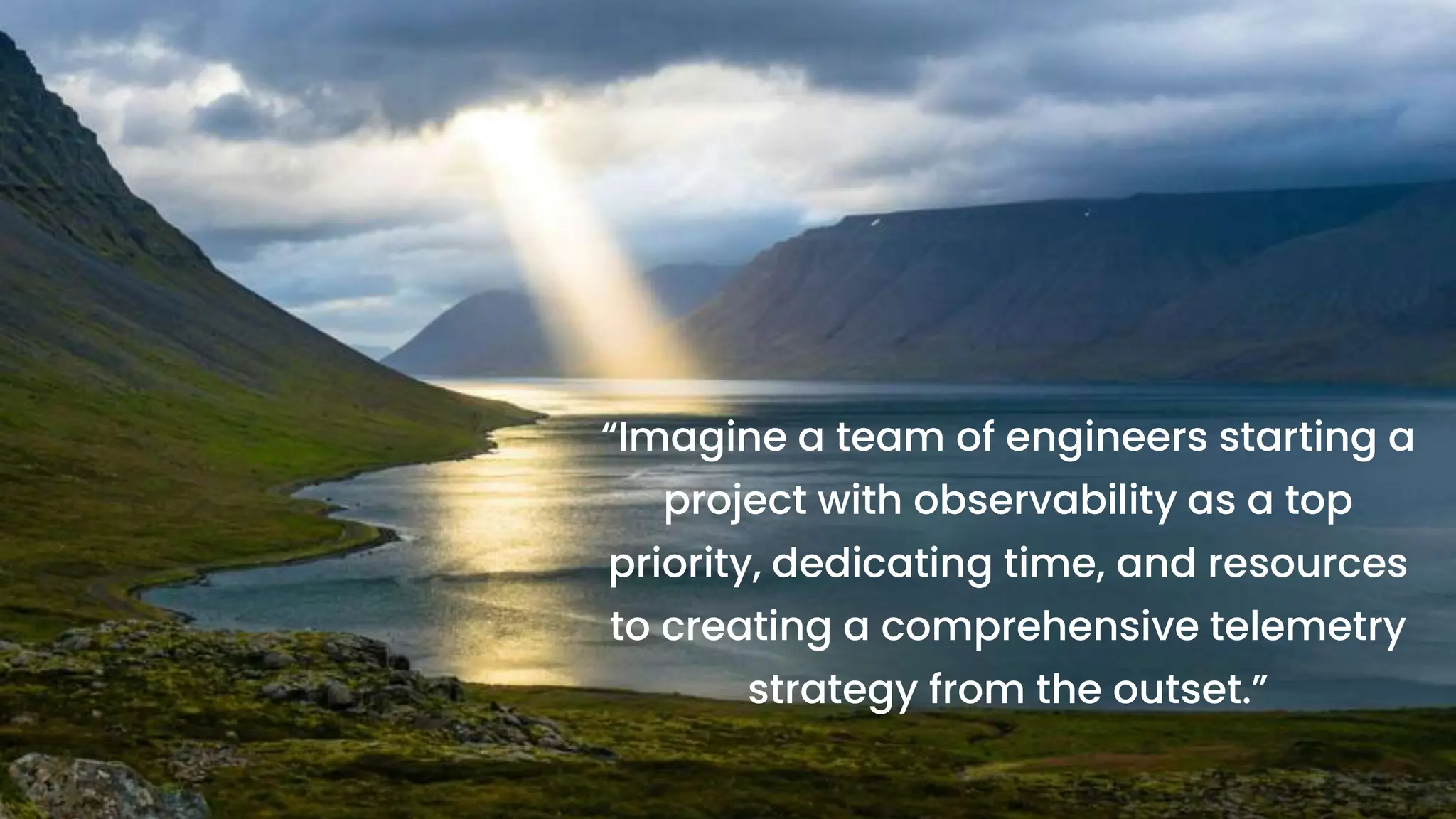 chronosphere.io
“Imagine a team of engineers starting a
project with observability as a top
priority, dedicating time, and resources
to creating a comprehensive telemetry
strategy from the outset.”
 