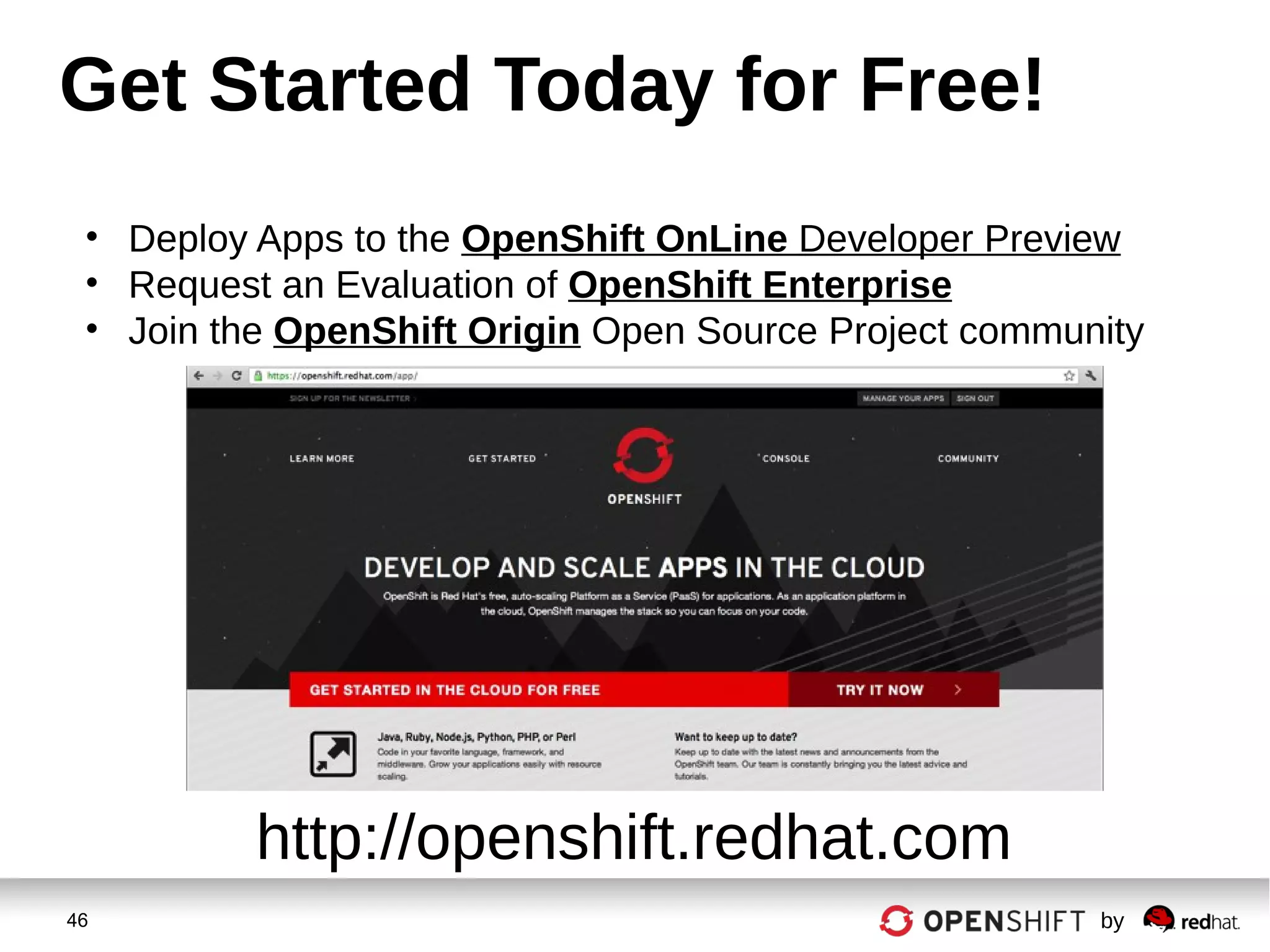 46 by
Get Started Today for Free!
http://openshift.redhat.com
• Deploy Apps to the OpenShift OnLine Developer Preview
• Request an Evaluation of OpenShift Enterprise
• Join the OpenShift Origin Open Source Project community
 