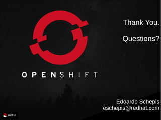 47 by
Thank You.
Questions?
Edoardo Schepis
eschepis@redhat.com
 