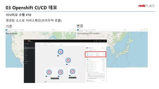 시나리오 수행 #10
변경된 소스로 서비스확인(브라우져 호출)
03 Openshift CI/CD 데모
기존 변경
 
