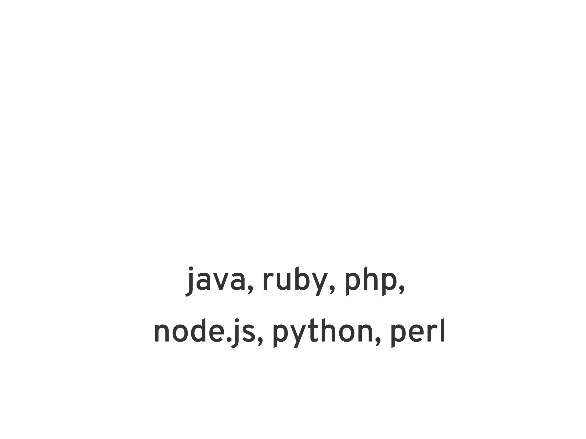 java, ruby, php,
node.js, python, perl
 