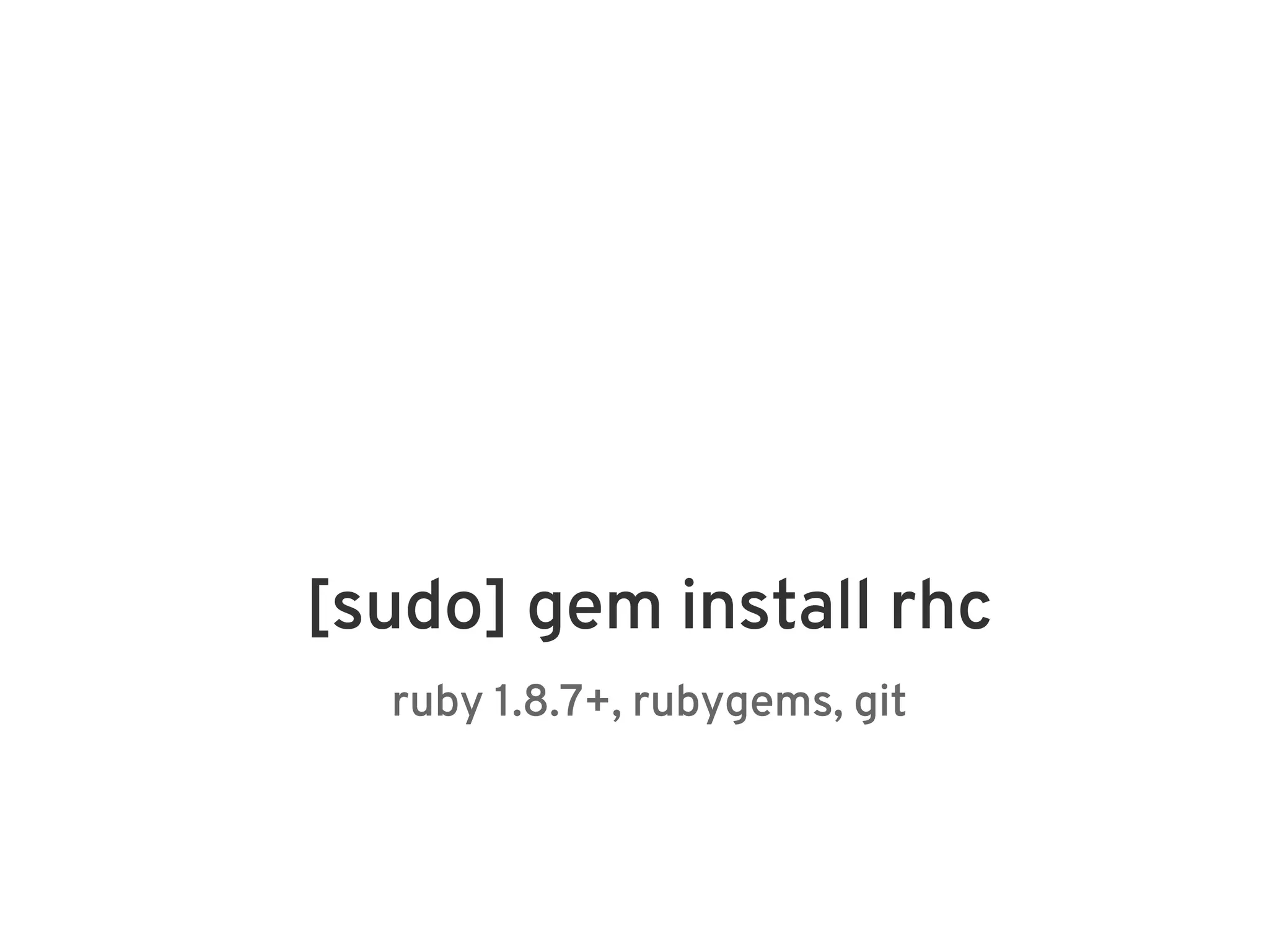 [sudo] gem install rhc
  ruby 1.8.7+, rubygems, git
 