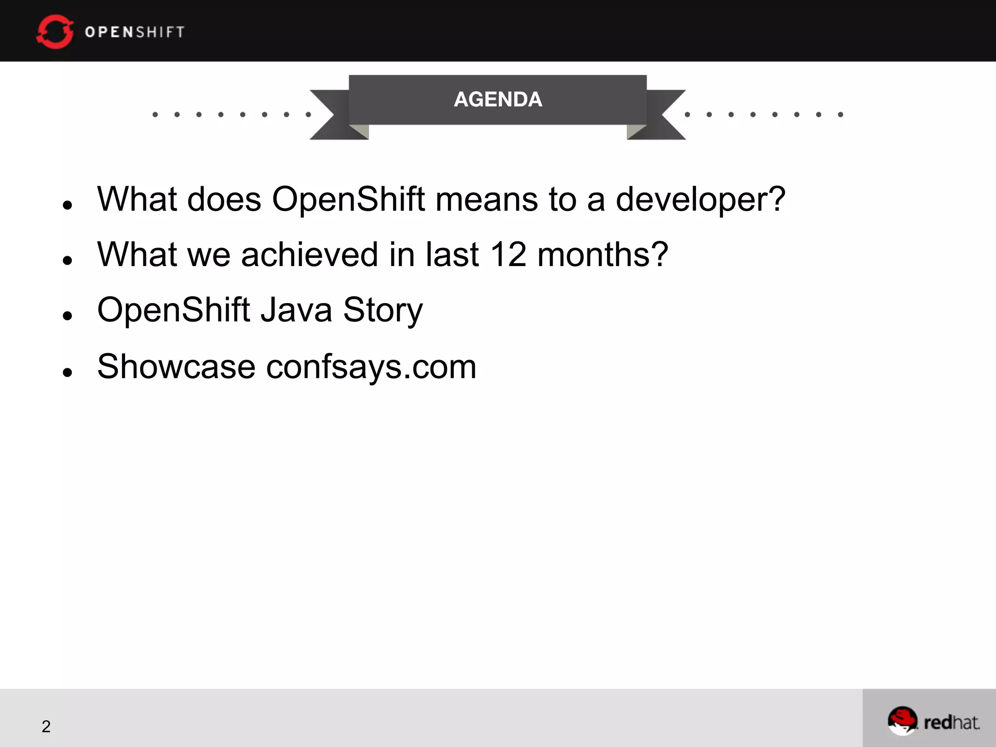 AGENDA l  l  What we achieved in last 12 months? l  OpenShift Java Story l  2 What does OpenShift means to a developer? Showcase confsays.com 