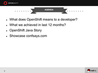 AGENDA


l 
l 

What we achieved in last 12 months?

l 

OpenShift Java Story

l 

2

What does OpenShift means to a developer?

Showcase confsays.com

 