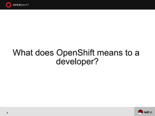 What does OpenShift means to a
developer?

4

 