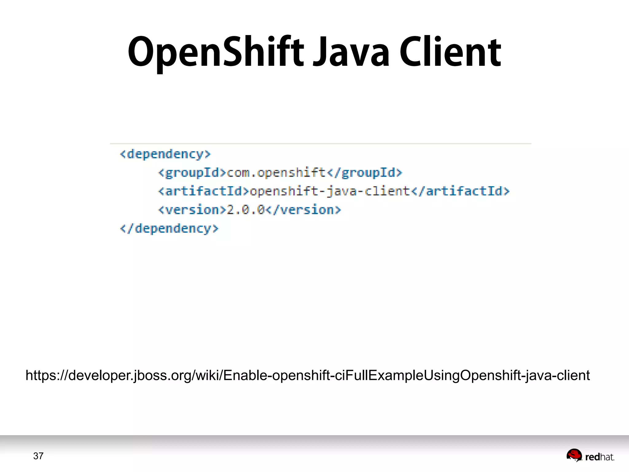 37
https://developer.jboss.org/wiki/Enable-openshift-ciFullExampleUsingOpenshift-java-client
 