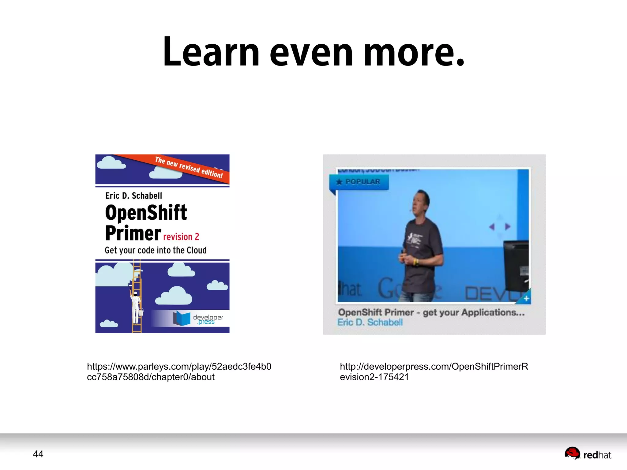 44
https://www.parleys.com/play/52aedc3fe4b0
cc758a75808d/chapter0/about
http://developerpress.com/OpenShiftPrimerR
evision2-175421
 