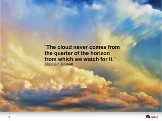 2
“The cloud never comes from
the quarter of the horizon
from which we watch for it.“
Elizabeth Gaskell
http://www.flickr.com/photos/viamoi/3650717808/
 