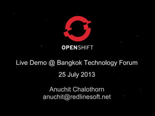 Live Demo @ Bangkok Technology Forum
25 July 2013
Anuchit Chalothorn
anuchit@redlinesoft.net
 