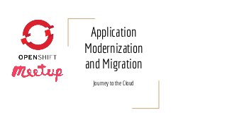 Application
Modernization
and Migration
Journey to the Cloud
 