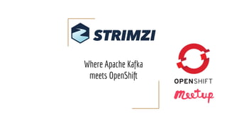 Where Apache Kafka
meets OpenShift
 