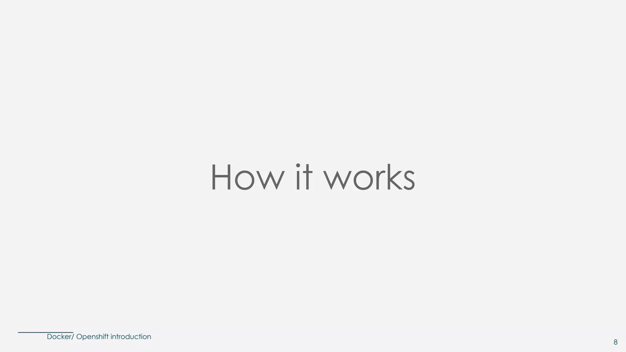 Docker/ Openshift introduction
How it works
8
 