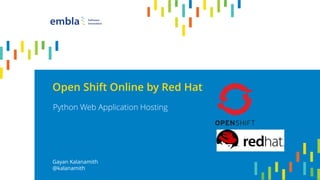 Open Shift Online by Red Hat
Python Web Application Hosting
Gayan Kalanamith
@kalanamith
 