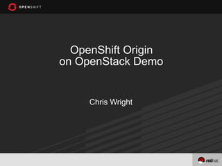 OpenShift Origin
on OpenStack Demo


     Chris Wright




                     13
 