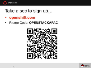 Take a sec to sign up…
• openshift.com
• Promo Code: OPENSTACKAPAC




    3
 