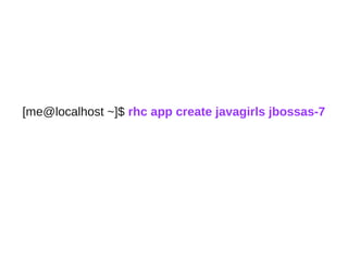 [me@localhost ~]$ rhc app create javagirls jbossas-7
 